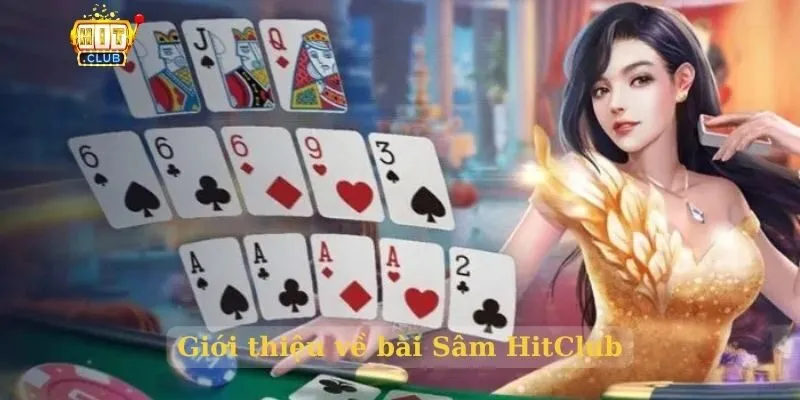 Bài Sâm HitClub: Trò chơi dân gian đỉnh cao cho cược thủ Giới thiệu về bài Sâm HitClub