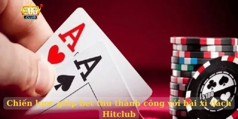 Bài xì dách HitClub - mẹo thắng dễ dàng Chiến lược giúp bet thủ thành công với bài xì dách Hitclub