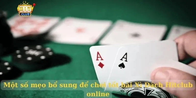 Bài xì dách HitClub - mẹo thắng dễ dàng Một số mẹo bổ sung để chơi tốt bài Xì Dách Hitclub online
