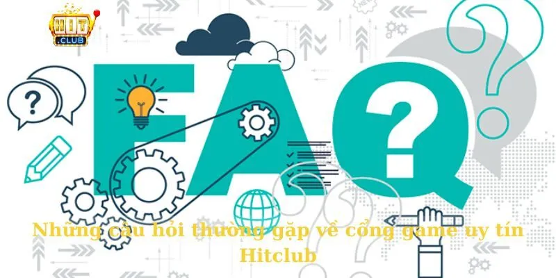 Câu hỏi thường gặp Những câu hỏi thường gặp về cổng game uy tín Hitclub