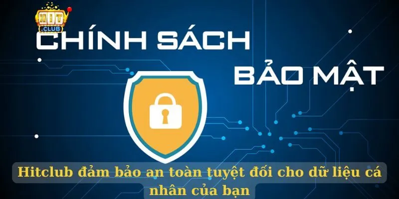 Chính sách bảo mật Hitclub đảm bảo an toàn tuyệt đối cho dữ liệu cá nhân của bạn