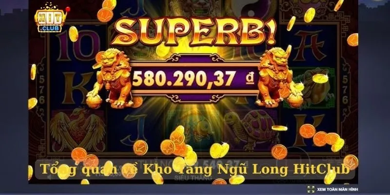 Kho Tàng Ngũ Long HitClub – Hành trình săn thưởng đỉnh cao Tổng quan về Kho Tàng Ngũ Long HitClub