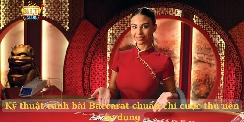 Kỹ thuật canh bài Baccarat chuẩn chỉ cược thủ nên áp dụng Kỹ thuật canh bài Baccarat