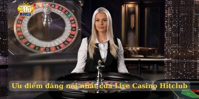 Live Casino Hitclub – Sòng bạc trực tuyến uy tín nhất 2026 Ưu điểm đáng nói nhất của Live Casino Hitclub