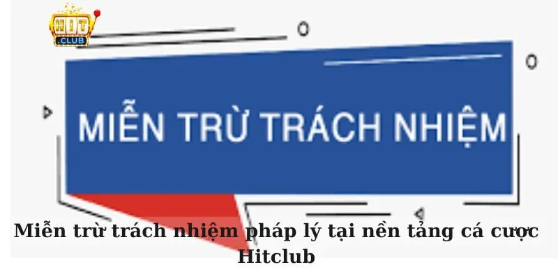Miễn trừ trách nhiệm Miễn trừ trách nhiệm pháp lý tại nền tảng cá cược Hitclub