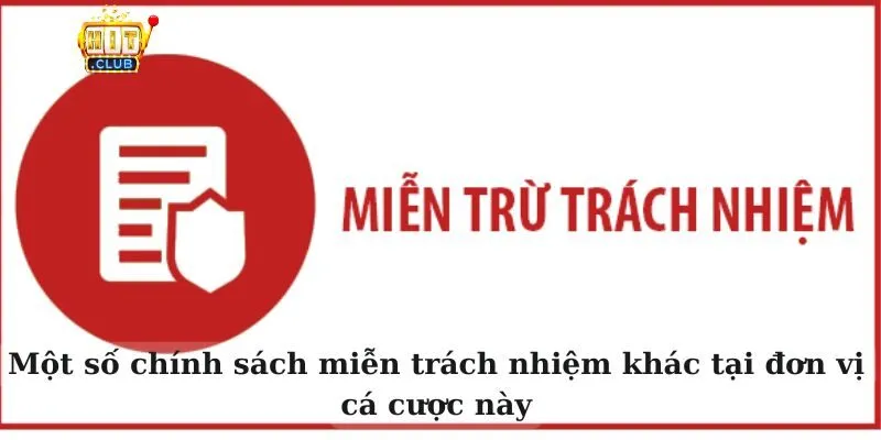 Miễn trừ trách nhiệm Một số chính sách miễn trách nhiệm khác tại đơn vị cá cược này
