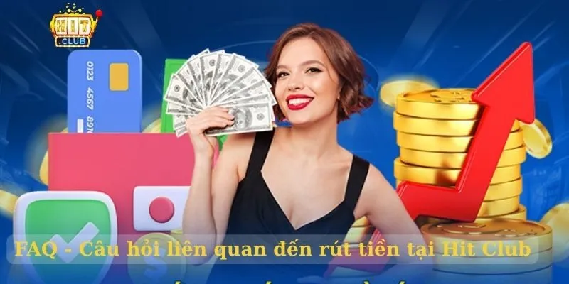 Rút Tiền Hit Club Chính Thức - Hướng Dẫn Từng Bước FAQ - Câu hỏi liên quan đến rút tiền tại Hit Club
