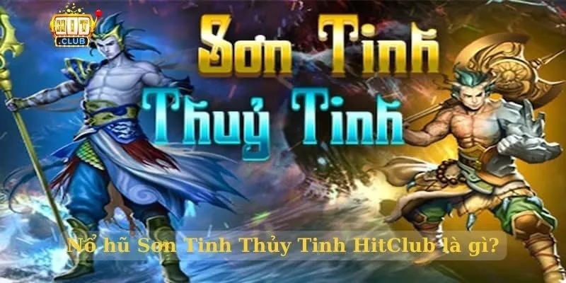 Sơn Tinh Thủy Tinh HitClub – Slot nổ hũ đậm chất văn hóa Việt Nổ hũ Sơn Tinh Thủy Tinh HitClub là gì?