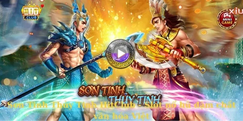 Sơn Tinh Thủy Tinh HitClub – Slot nổ hũ đậm chất văn hóa Việt Sơn tinh thủy tinh hitclub
